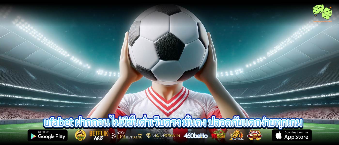 ufabet ฝากถอนไม่มีขั้นต่ำเว็บตรง มั่นคง ปลอดภัยแตกง่ายทุกเกม